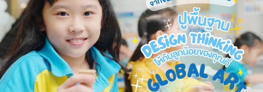 จากจินตนาการสู่นวัตกรรม: ปูพื้นฐาน Design Thinking ให้กับลูกน้อยของคุณที่ Global Art